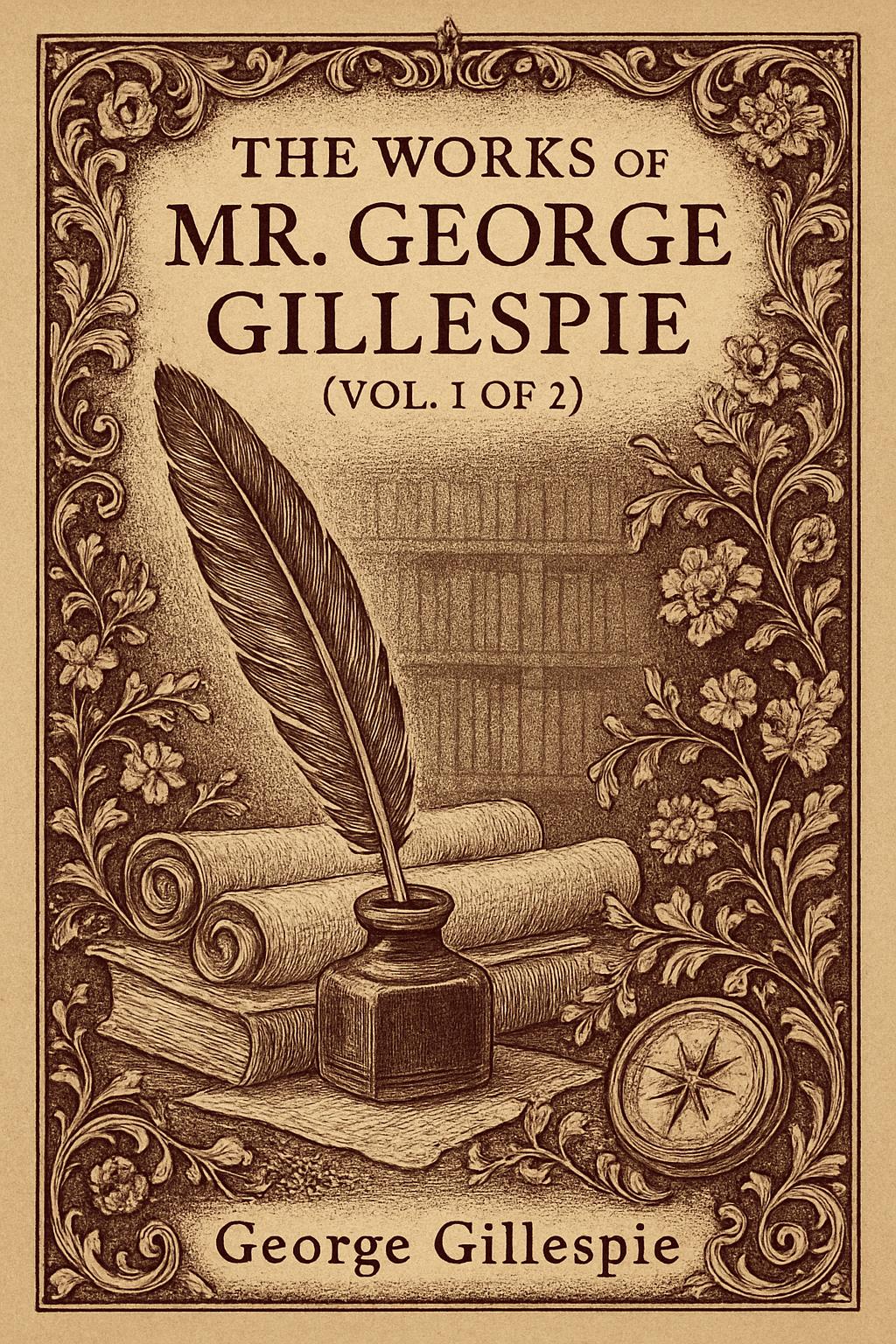 Cover of The Works of Mr. George Gillespie (Vol. 1 of 2) by George Gillespie