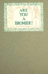 Cover of Are You a Bromide?: The Sulphitic Theory Expounded and Exemplified According to the Most Recent Researches into the Psychology of Boredom, Including Many Well-Known Bromidioms Now in Use by Gelett Burgess