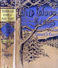 Cover of Through Forest and Fire: Wild-Woods Series No. 1 by Edward Sylvester Ellis