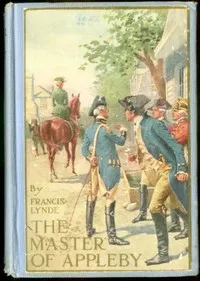 Cover of The Master of Appleby: A Novel Tale Concerning Itself in Part with the Great Struggle in the Two Carolinas; but Chiefly with the Adventures Therein of Two Gentlemen Who Loved One and the Same Lady by Francis Lynde