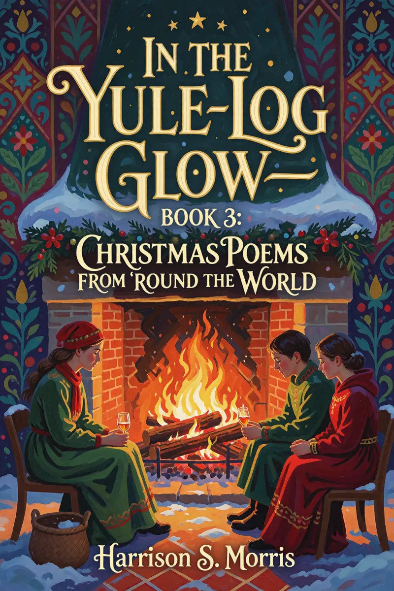 Cover of In The Yule-Log Glow—Book 3: Christmas Poems from 'round the World by Harrison S. Morris