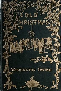 Cover of Old Christmas: from the Sketch Book of Washington Irving by Washington Irving