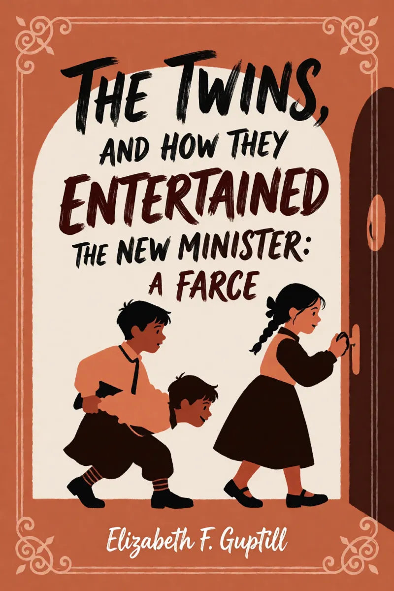 Cover of The Twins, and How They Entertained the New Minister: A Farce by Elizabeth F. Guptill