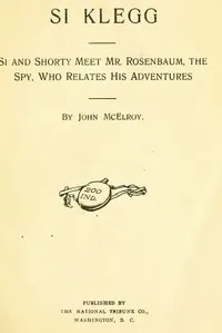 Cover of Si Klegg, Book 3: Si and Shorty Meet Mr. Rosenbaum, the Spy, Who Relates His Adventures by John McElroy