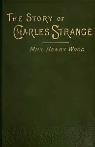 Cover of The Story of Charles Strange: A Novel. Vol. 1 (of 3) by Henry Mrs. Wood