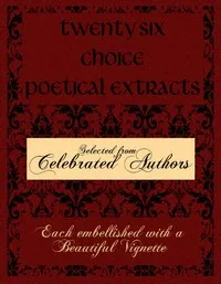 Cover of Twenty Six Choice Poetical Extracts: Selected from Celebrated Authors, and Printed from Copper Plates Engraved Expressly for the Work, Each Embellished with a Beautiful Vignette, Illustrative of the Subject by Various
