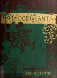 Cover of Three Good Giants: Whose Ancient Deeds are recorded in the Ancient Chronicles by François Rabelais