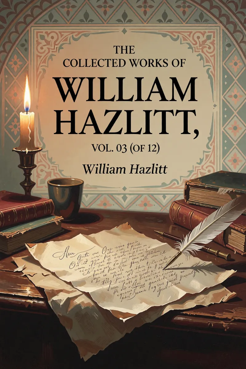Cover of The collected works of William Hazlitt, Vol. 03 (of 12) by William Hazlitt